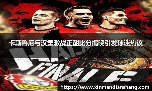 卡斯鲁厄与汉堡激战正酣比分揭晓引发球迷热议