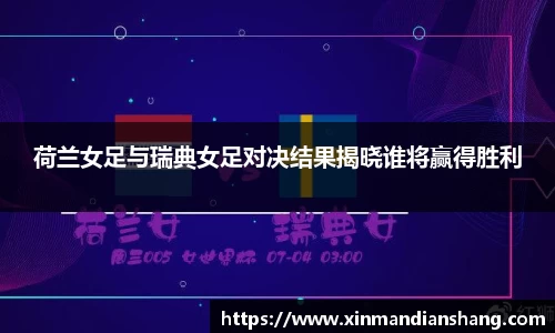 荷兰女足与瑞典女足对决结果揭晓谁将赢得胜利