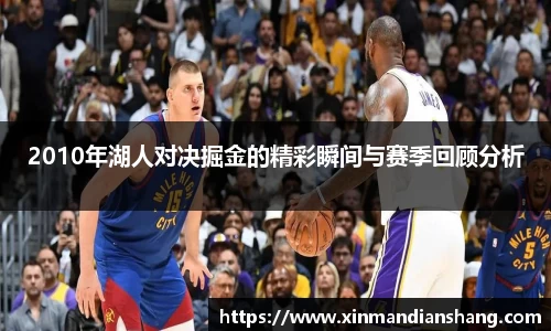 2010年湖人对决掘金的精彩瞬间与赛季回顾分析