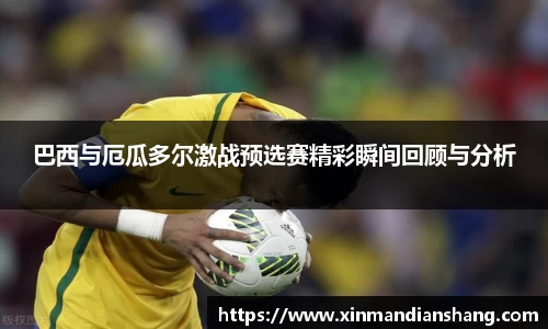 巴西与厄瓜多尔激战预选赛精彩瞬间回顾与分析